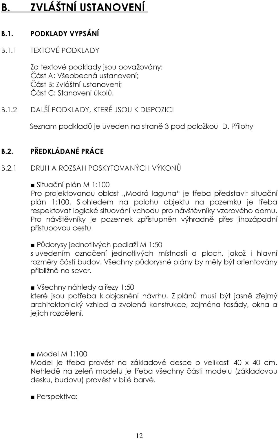 S ohledem na polohu objektu na pozemku je třeba respektovat logické situování vchodu pro návštěvníky vzorového domu.
