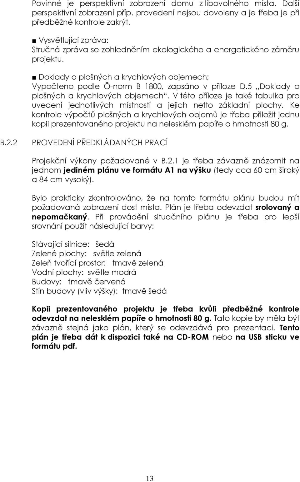 5 Doklady o plošných a krychlových objemech. V této příloze je také tabulka pro uvedení jednotlivých místností a jejich netto základní plochy.