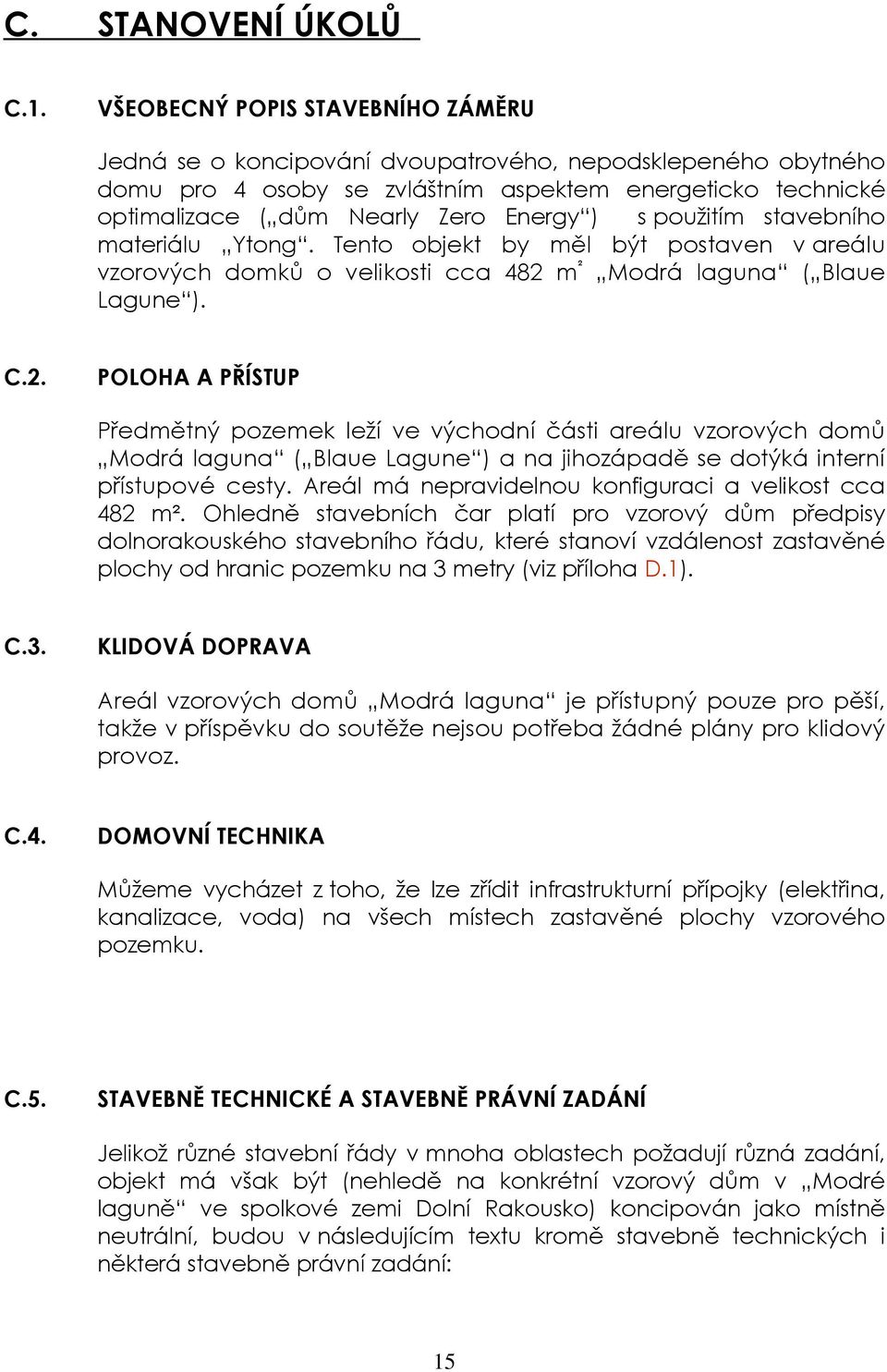 použitím stavebního materiálu Ytong. Tento objekt by měl být postaven v areálu vzorových domků o velikosti cca 482 