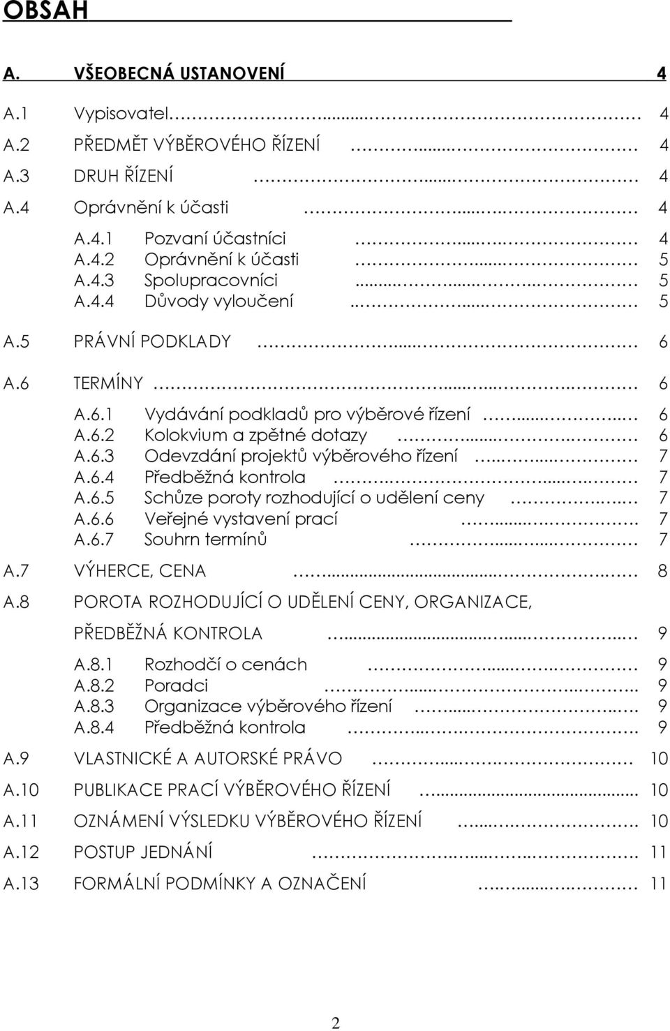 .... 7 A.6.4 Předběžná kontrola..... 7 A.6.5 Schůze poroty rozhodující o udělení ceny.. 7 A.6.6 Veřejné vystavení prací..... 7 A.6.7 Souhrn termínů...... 7 A.7 VÝHERCE, CENA.... 8 A.