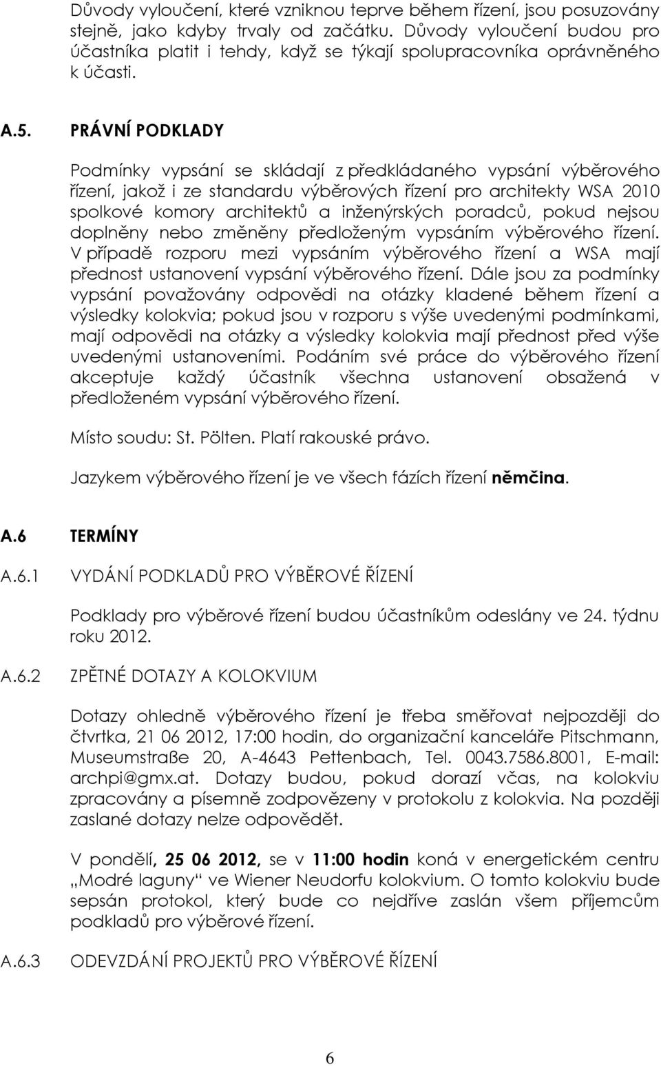 PRÁVNÍ PODKLADY Podmínky vypsání se skládají z předkládaného vypsání výběrového řízení, jakož i ze standardu výběrových řízení pro architekty WSA 2010 spolkové komory architektů a inženýrských