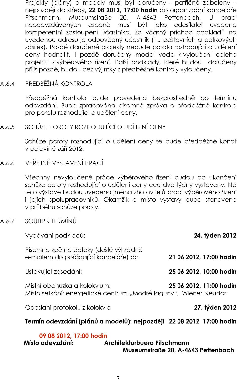 Za včasný příchod podkladů na uvedenou adresu je odpovědný účastník (i u poštovních a balíkových zásilek). Pozdě doručené projekty nebude porota rozhodující o udělení ceny hodnotit.