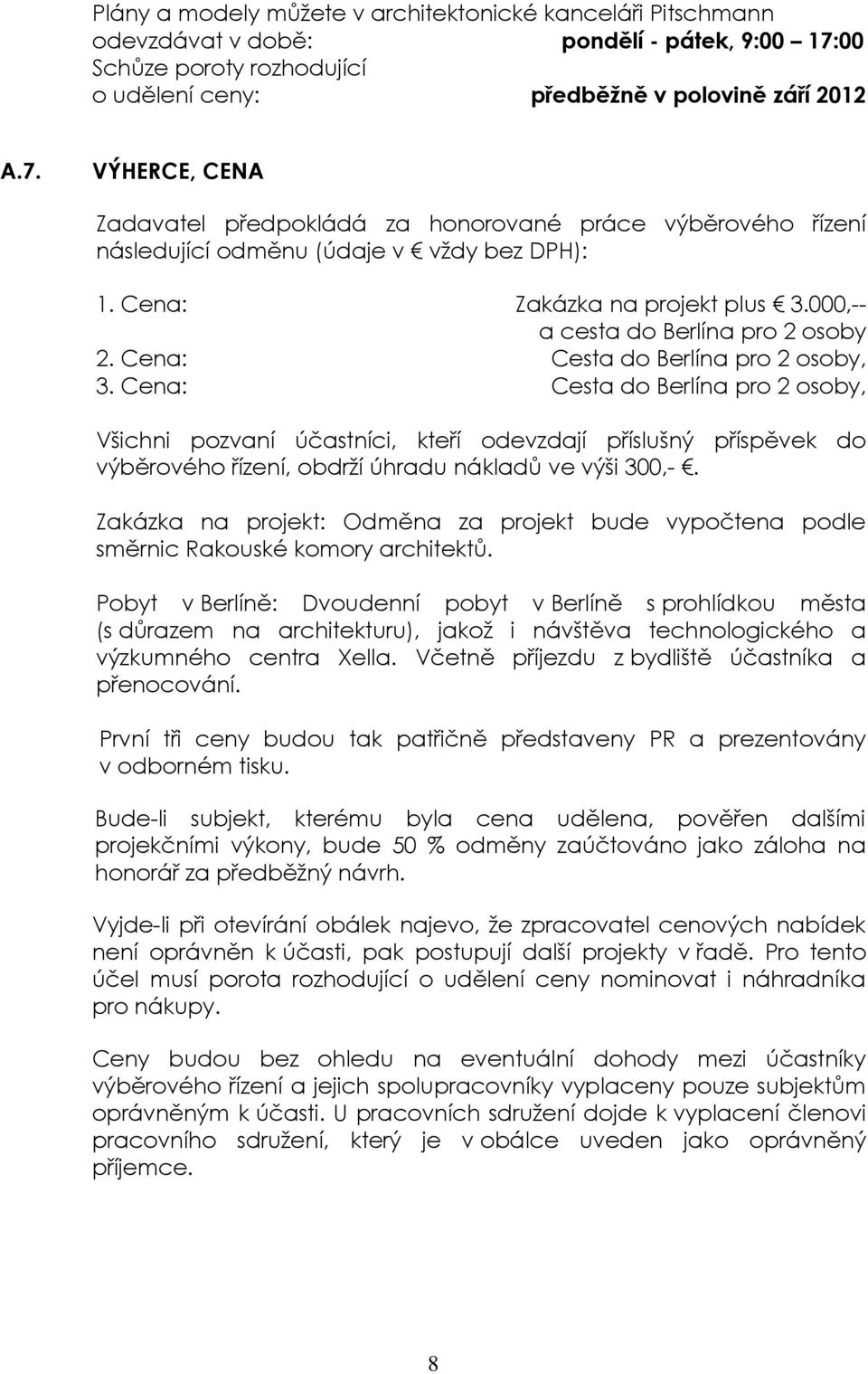 Cena: Zakázka na projekt plus 3.000,-- a cesta do Berlína pro 2 osoby 2. Cena: Cesta do Berlína pro 2 osoby, 3.