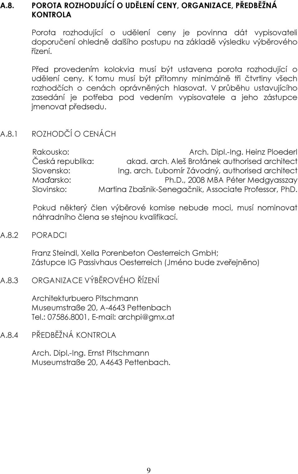 V průběhu ustavujícího zasedání je potřeba pod vedením vypisovatele a jeho zástupce jmenovat předsedu. A.8.1 ROZHODČÍ O CENÁCH Rakousko: Česká republika: Slovensko: Maďarsko: Slovinsko: Arch. Dipl.