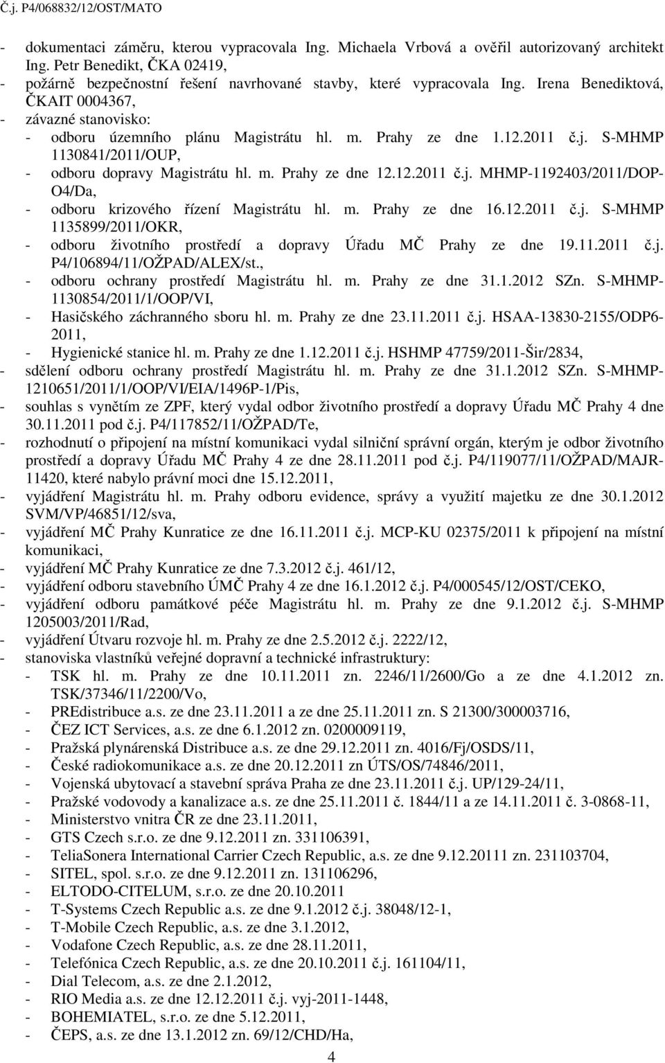 12.2011 č.j. MHMP-1192403/2011/DOP- O4/Da, - odboru krizového řízení Magistrátu hl. m. Prahy ze dne 16.12.2011 č.j. S-MHMP 1135899/2011/OKR, - odboru životního prostředí a dopravy Úřadu MČ Prahy ze dne 19.