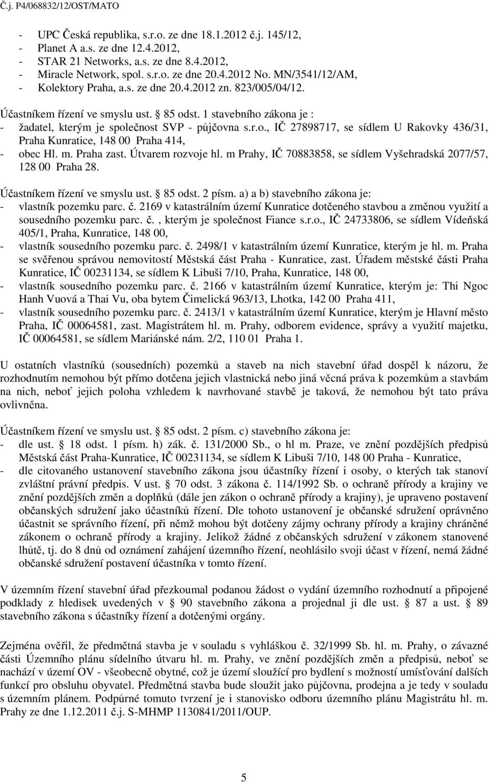 m. Praha zast. Útvarem rozvoje hl. m Prahy, IČ 70883858, se sídlem Vyšehradská 2077/57, 128 00 Praha 28. Účastníkem řízení ve smyslu ust. 85 odst. 2 písm.