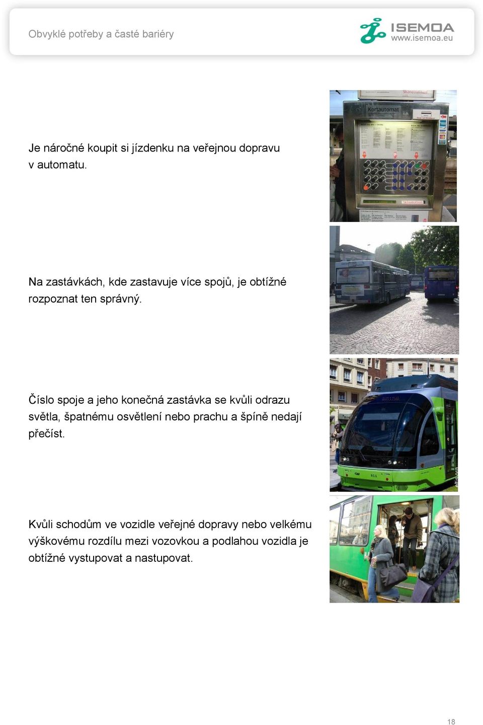 Číslo spoje a jeho konečná zastávka se kvůli odrazu světla, špatnému osvětlení nebo prachu a špíně nedají