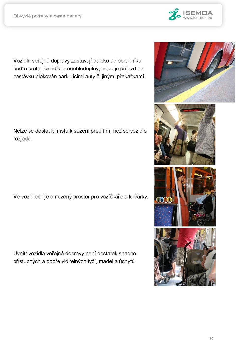 Nelze se dostat k místu k sezení před tím, než se vozidlo rozjede.