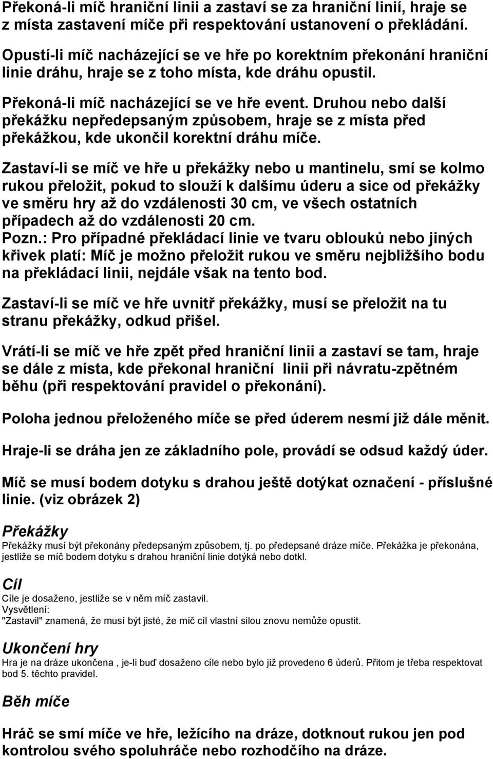 Druhou nebo další překážku nepředepsaným způsobem, hraje se z místa před překážkou, kde ukončil korektní dráhu míče.