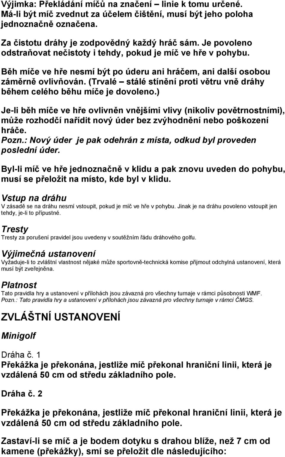 (Trvalé stálé stínění proti větru vně dráhy během celého běhu míče je dovoleno.