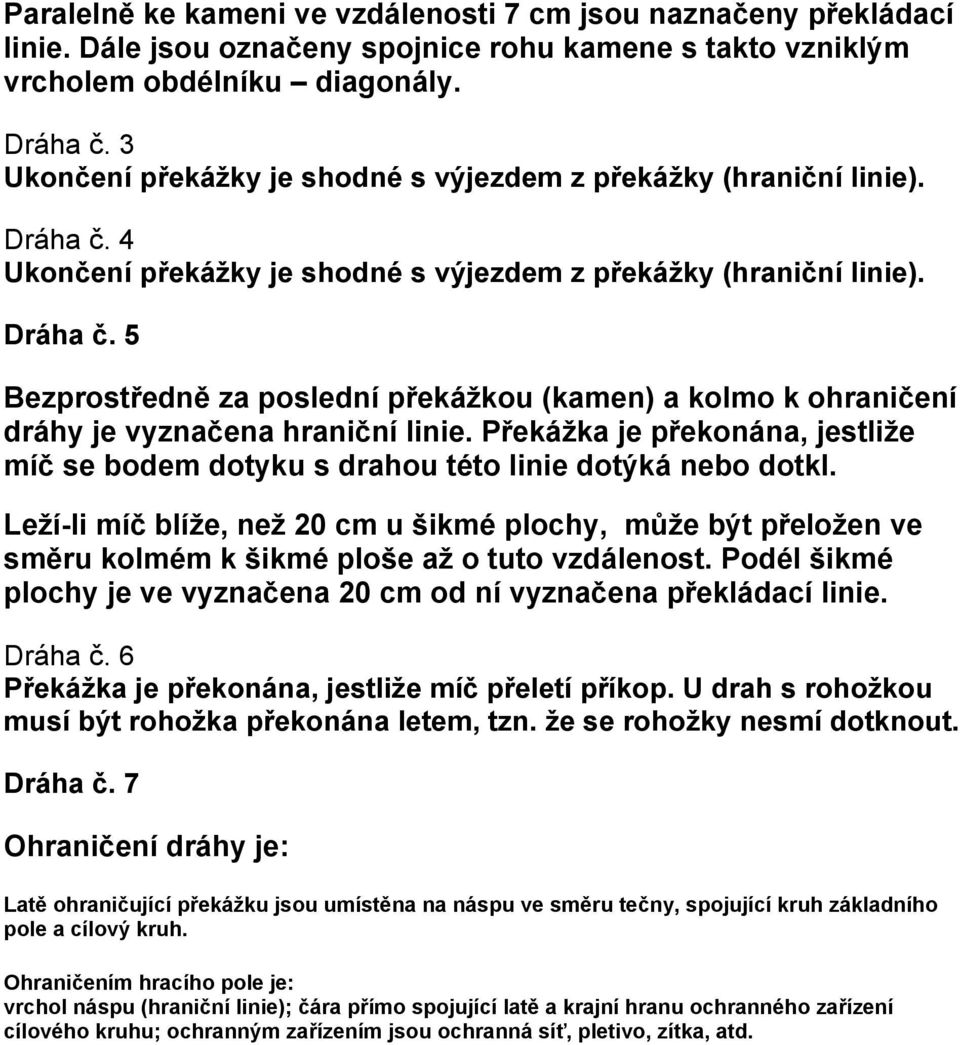 Překážka je překonána, jestliže míč se bodem dotyku s drahou této linie dotýká nebo dotkl.