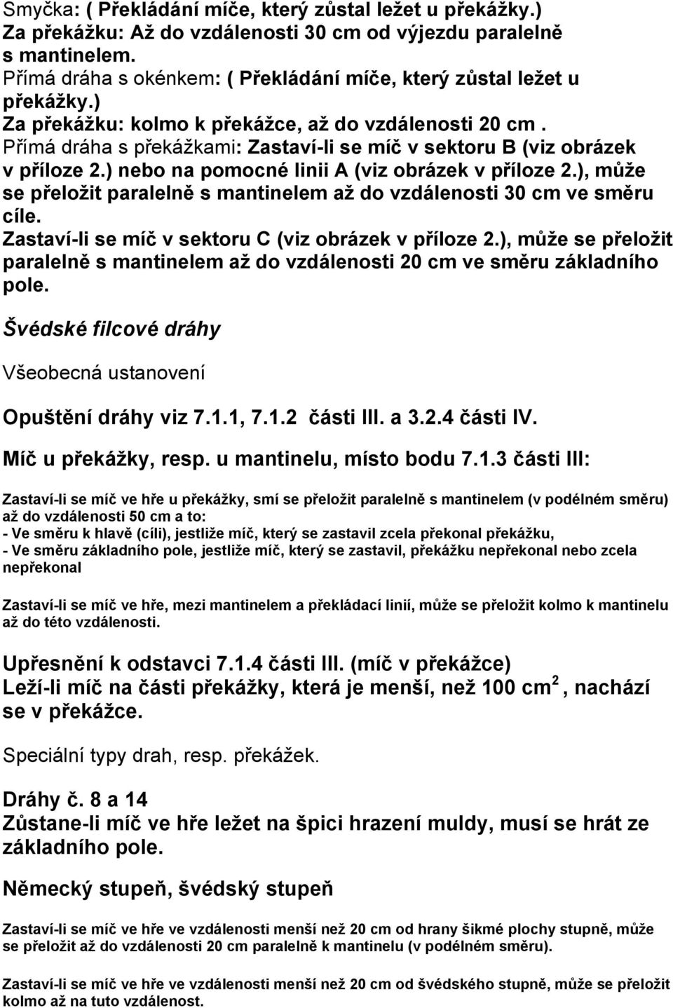 Přímá dráha s překážkami: Zastaví-li se míč v sektoru B (viz obrázek v příloze 2.) nebo na pomocné linii A (viz obrázek v příloze 2.