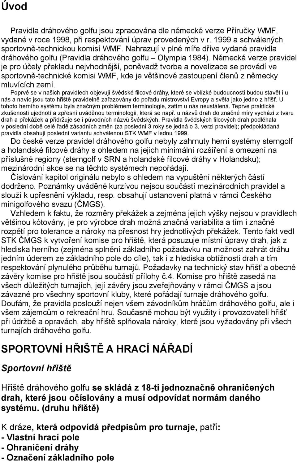 Německá verze pravidel je pro účely překladu nejvhodnější, poněvadž tvorba a novelizace se provádí ve sportovně-technické komisi WMF, kde je většinové zastoupení členů z německy mluvících zemí.