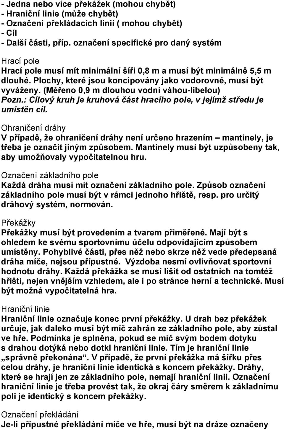(Měřeno 0,9 m dlouhou vodní váhou-libelou) Pozn.: Cílový kruh je kruhová část hracího pole, v jejímž středu je umístěn cíl.