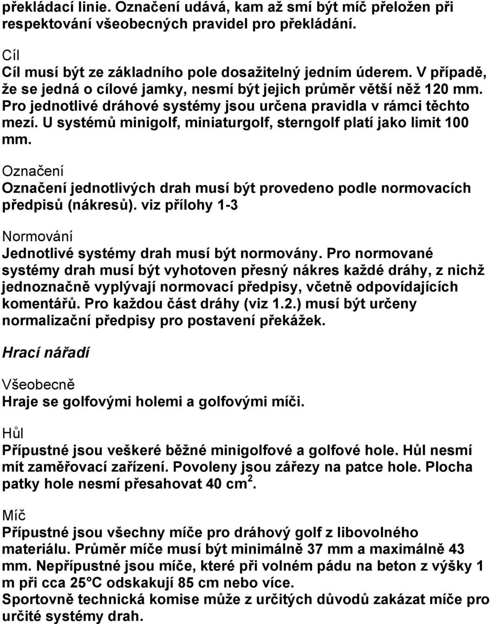 U systémů minigolf, miniaturgolf, sterngolf platí jako limit 100 mm. Označení Označení jednotlivých drah musí být provedeno podle normovacích předpisů (nákresů).