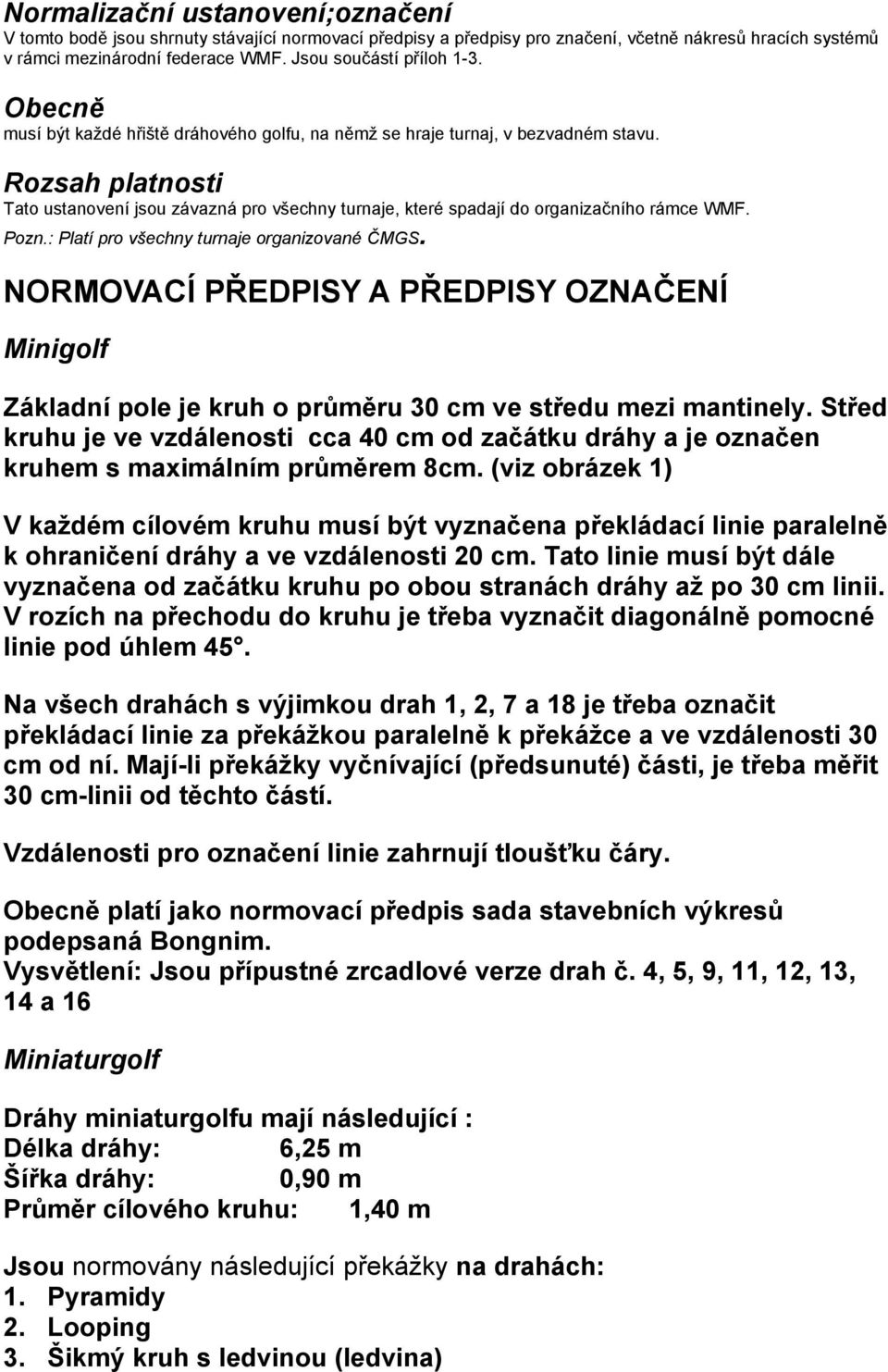 Rozsah platnosti Tato ustanovení jsou závazná pro všechny turnaje, které spadají do organizačního rámce WMF. Pozn.: Platí pro všechny turnaje organizované ČMGS.