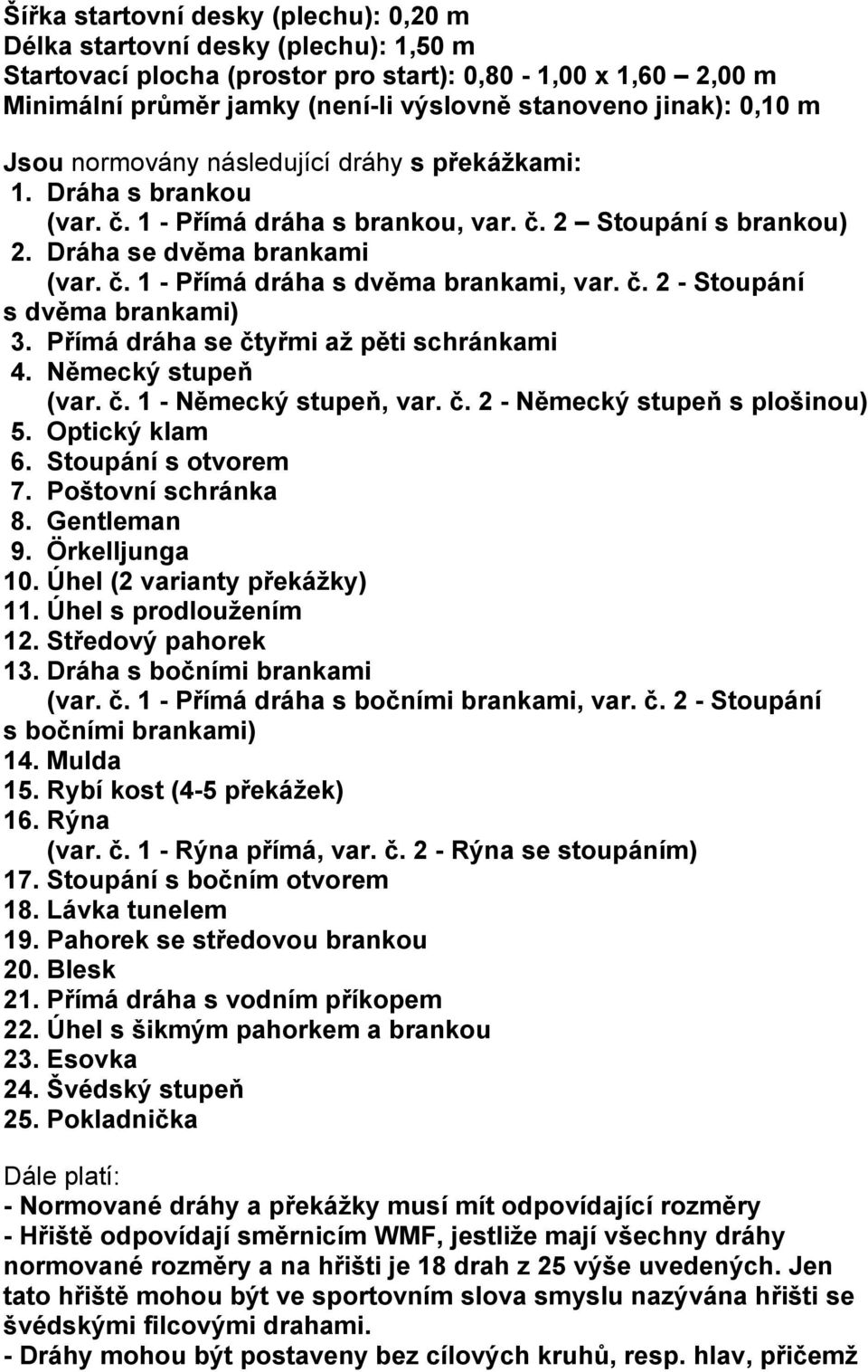 č. 2 - Stoupání s dvěma brankami) 3. Přímá dráha se čtyřmi až pěti schránkami 4. Německý stupeň (var. č. 1 - Německý stupeň, var. č. 2 - Německý stupeň s plošinou) 5. Optický klam 6.