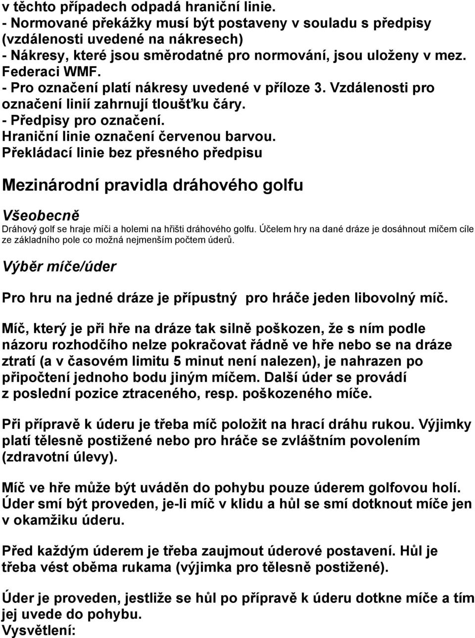 - Pro označení platí nákresy uvedené v příloze 3. Vzdálenosti pro označení linií zahrnují tloušťku čáry. - Předpisy pro označení. Hraniční linie označení červenou barvou.