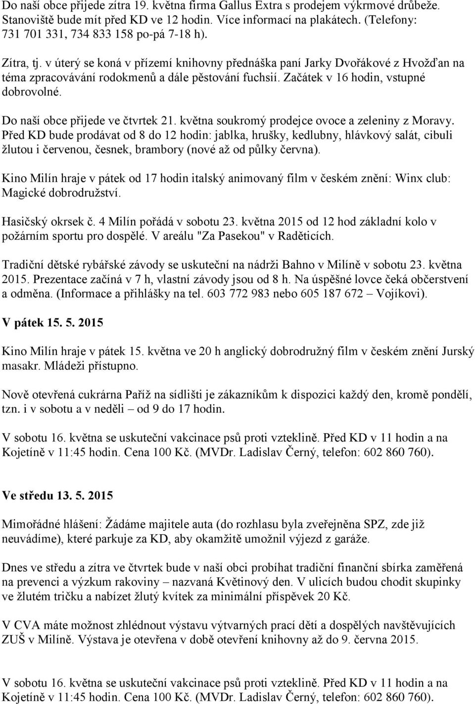 Začátek v 16 hodin, vstupné dobrovolné. Do naší obce přijede ve čtvrtek 21. května soukromý prodejce ovoce a zeleniny z Moravy.