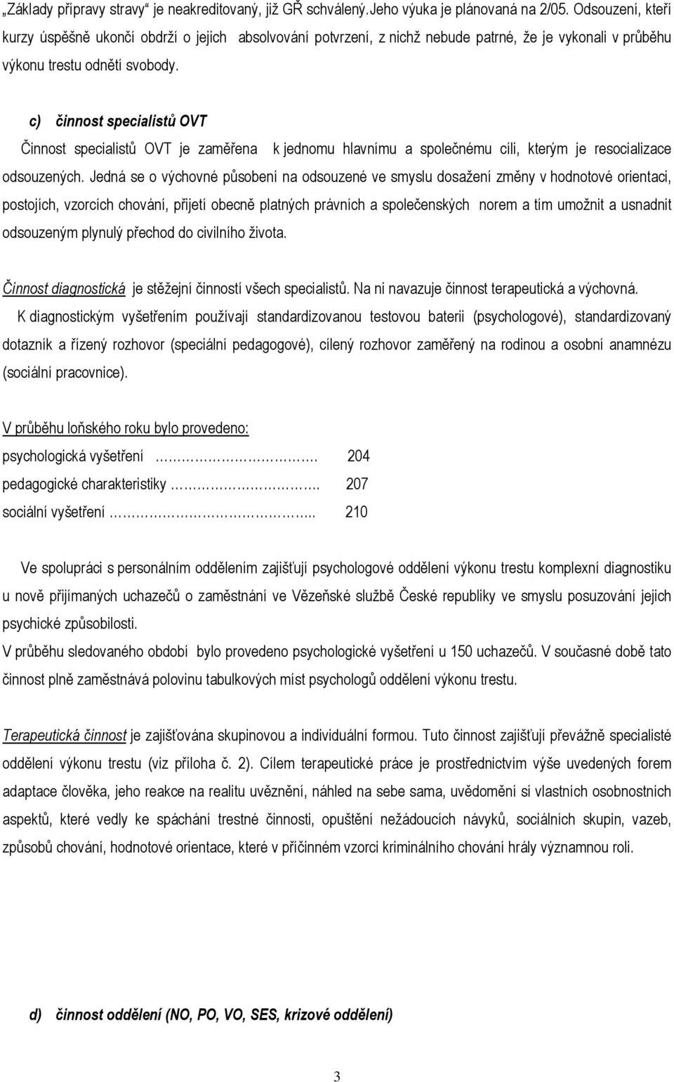 c) činnost specialistů OVT Činnost specialistů OVT je zaměřena k jednomu hlavnímu a společnému cíli, kterým je resocializace odsouzených.