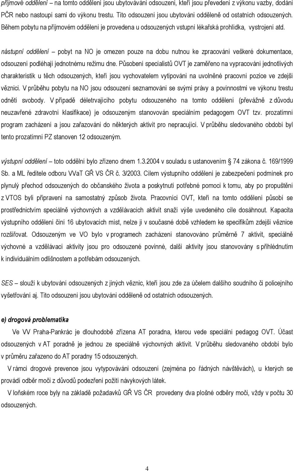 nástupní oddělení pobyt na NO je omezen pouze na dobu nutnou ke zpracování veškeré dokumentace, odsouzení podléhají jednotnému režimu dne.