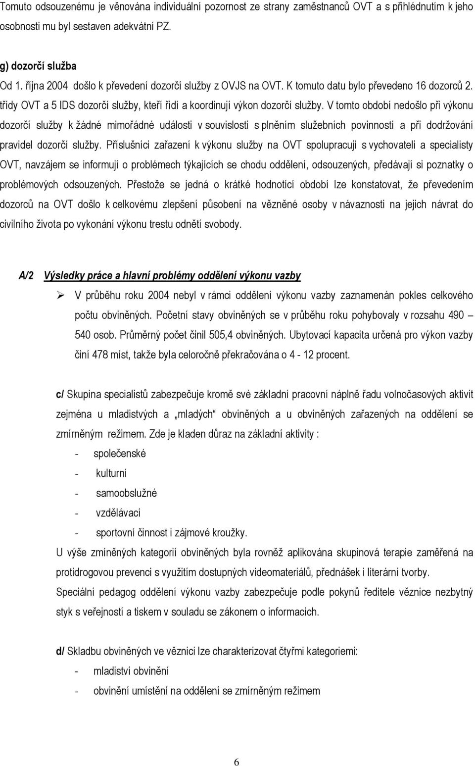 V tomto období nedošlo při výkonu dozorčí služby k žádné mimořádné události v souvislosti s plněním služebních povinností a při dodržování pravidel dozorčí služby.