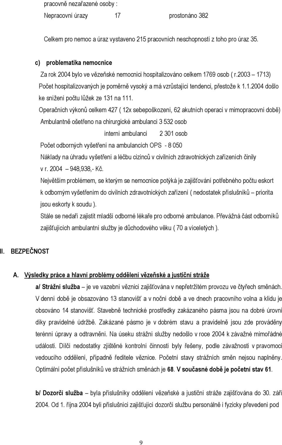 Operačních výkonů celkem 427 ( 12x sebepoškození, 62 akutních operací v mimopracovní době) Ambulantně ošetřeno na chirurgické ambulanci 3 532 osob interní ambulanci 2 301 osob Počet odborných