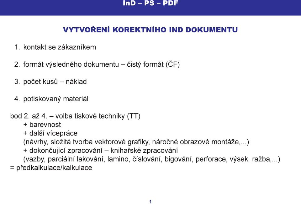 volba tiskové techniky (TT) + barevnost + další vícepráce (návrhy, složitá tvorba vektorové grafiky, náročné