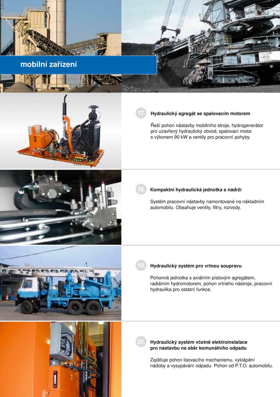 pracovní pohyby. 18. Kompaktní hydraulická jednotka s nádrží Systém pracovní nástavby namontované na nákladním automobilu. Obsahuje ventily, filtry, rozvody. 19.