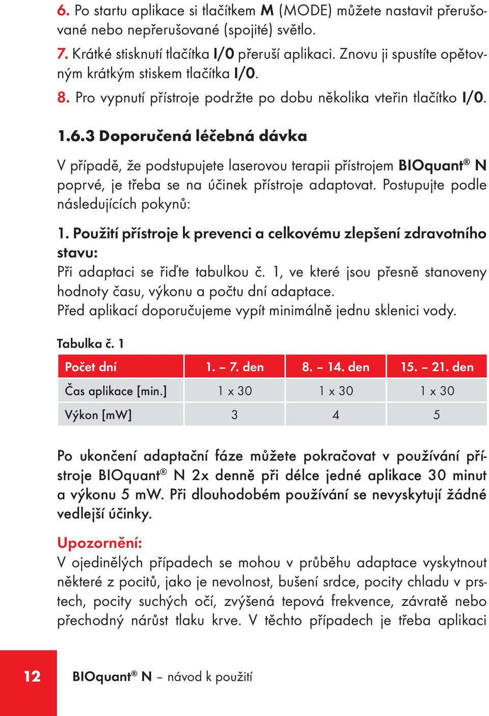 3 Doporučená léčebná dávka V případě, že podstupujete laserovou terapii přístrojem BIOquant N poprvé, je třeba se na účinek přístroje adaptovat. Postupujte podle následujících pokynů: 1.