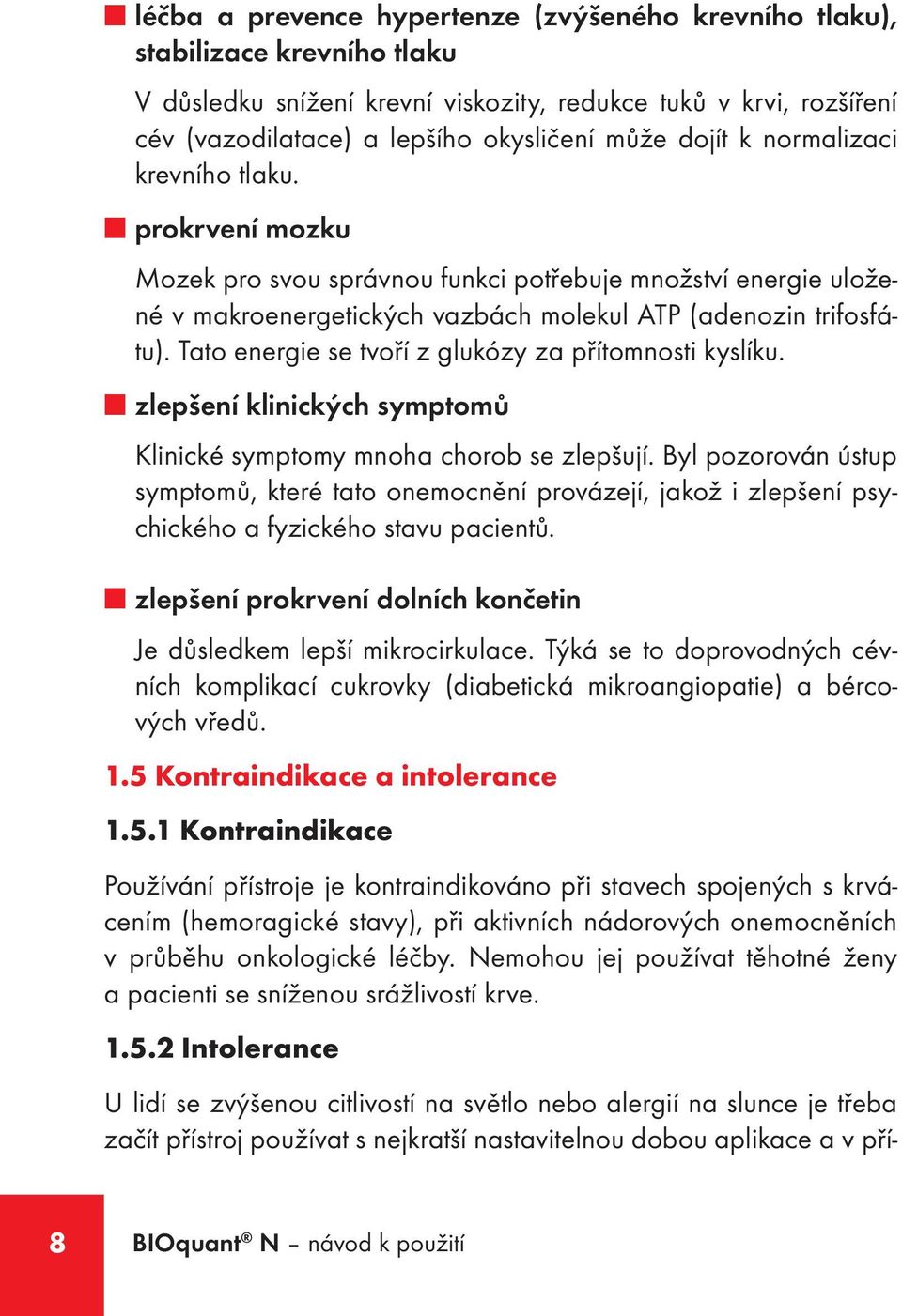 Tato energie se tvoří z glukózy za přítomnosti kyslíku. zlepšení klinických symptomů Klinické symptomy mnoha chorob se zlepšují.