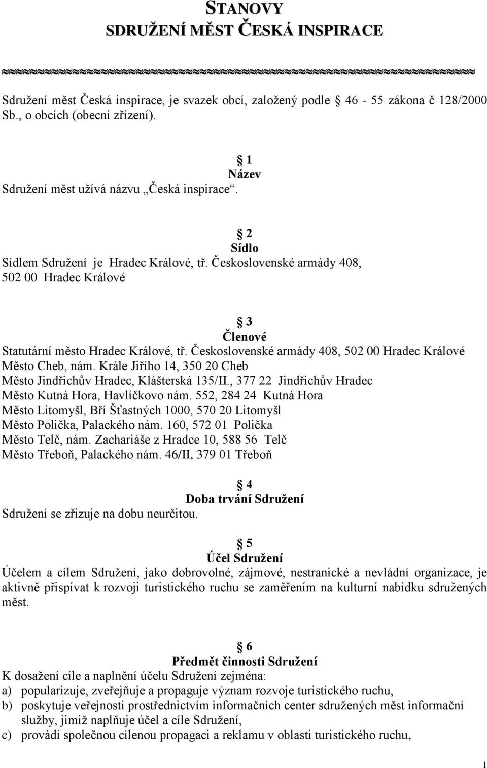 Československé armády 408, 502 00 Hradec Králové Město Cheb, nám. Krále Jiřího 14, 350 20 Cheb Město Jindřichův Hradec, Klášterská 135/II., 377 22 Jindřichův Hradec Město Kutná Hora, Havlíčkovo nám.