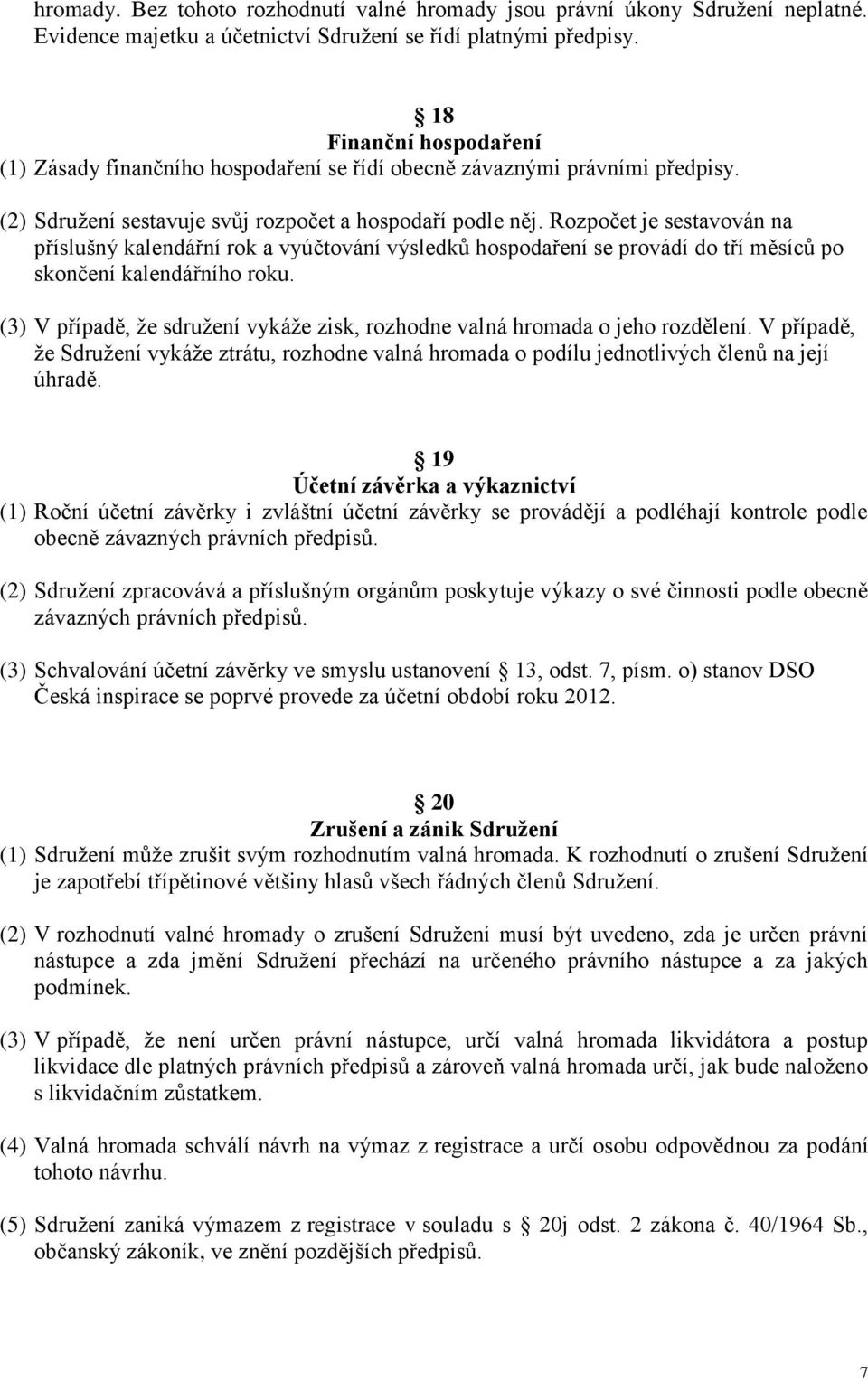 Rozpočet je sestavován na příslušný kalendářní rok a vyúčtování výsledků hospodaření se provádí do tří měsíců po skončení kalendářního roku.