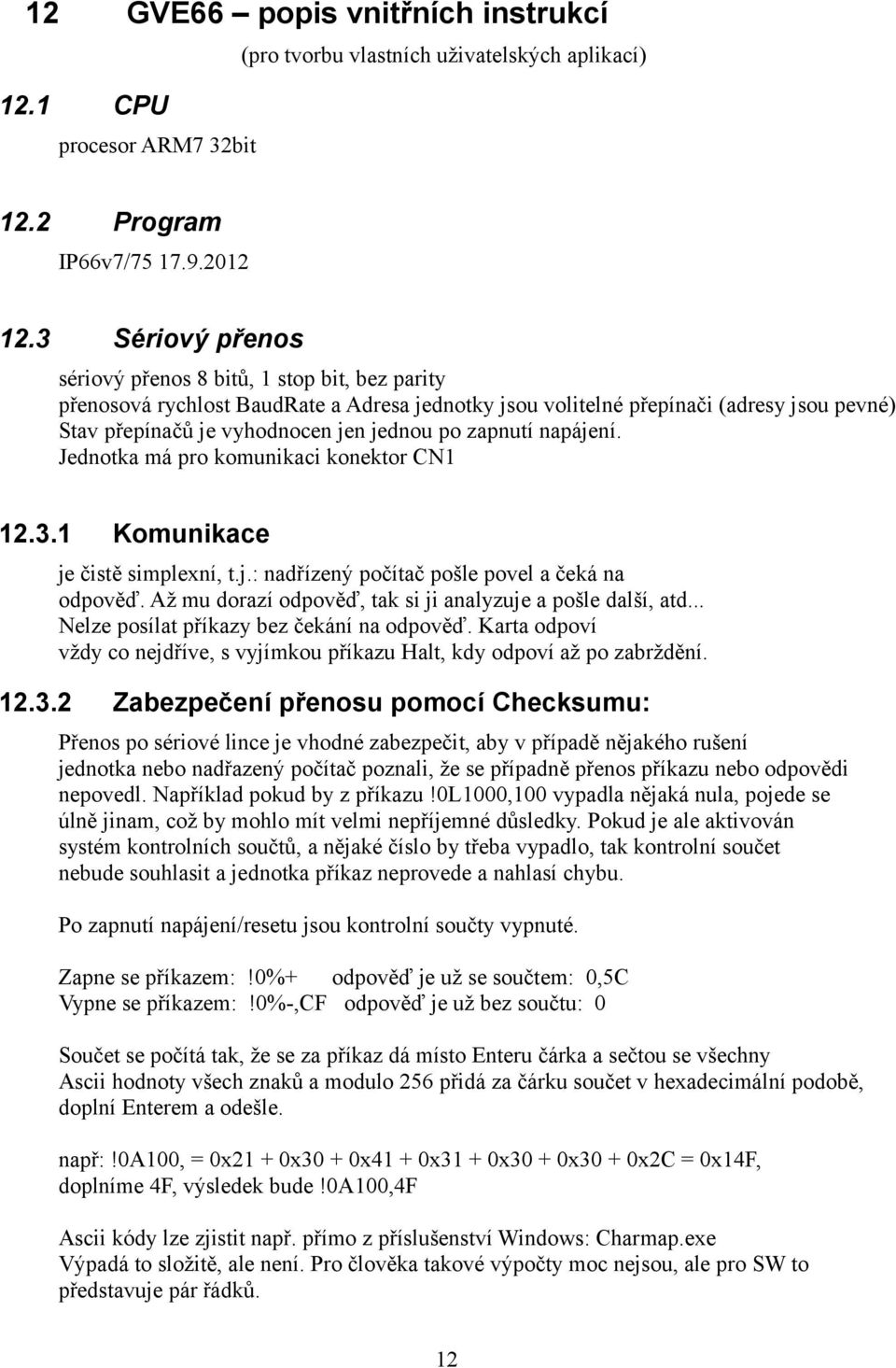 zapnutí napájení. Jednotka má pro komunikaci konektor CN1 12.3.1 Komunikace je čistě simplexní, t.j.: nadřízený počítač pošle povel a čeká na odpověď.
