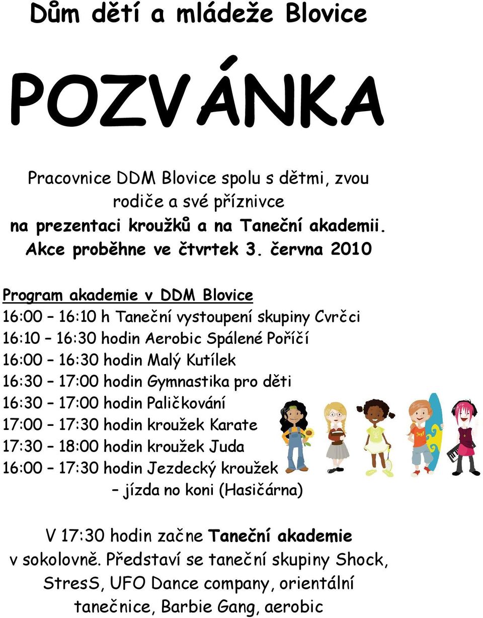 června 2010 Program akademie v DDM Blovice 16:00 16:10 h Taneční vystoupení skupiny Cvrčci 16:10 16:30 hodin Aerobic Spálené Poříčí 16:00 16:30 hodin Malý Kutílek 16:30