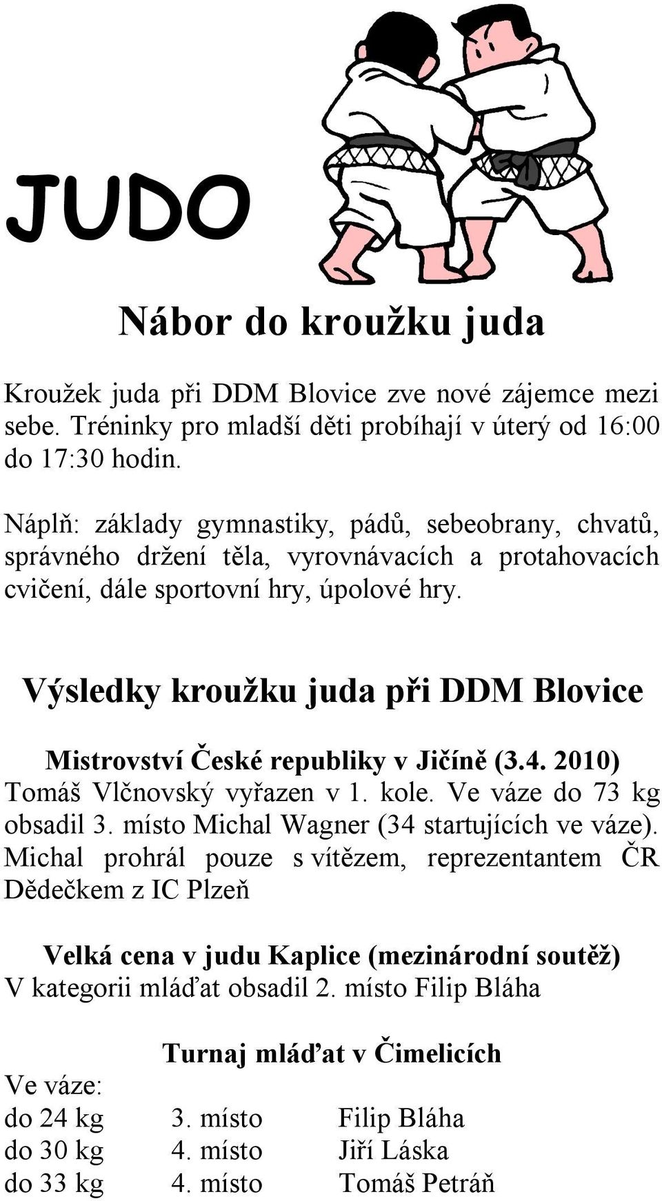 Výsledky kroužku juda při DDM Blovice Mistrovství České republiky v Jičíně (3.4. 2010) Tomáš Vlčnovský vyřazen v 1. kole. Ve váze do 73 kg obsadil 3. místo Michal Wagner (34 startujících ve váze).
