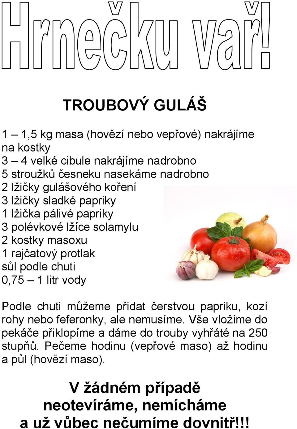 chuti 0,75 1 litr vody Podle chuti můžeme přidat čerstvou papriku, kozí rohy nebo feferonky, ale nemusíme.
