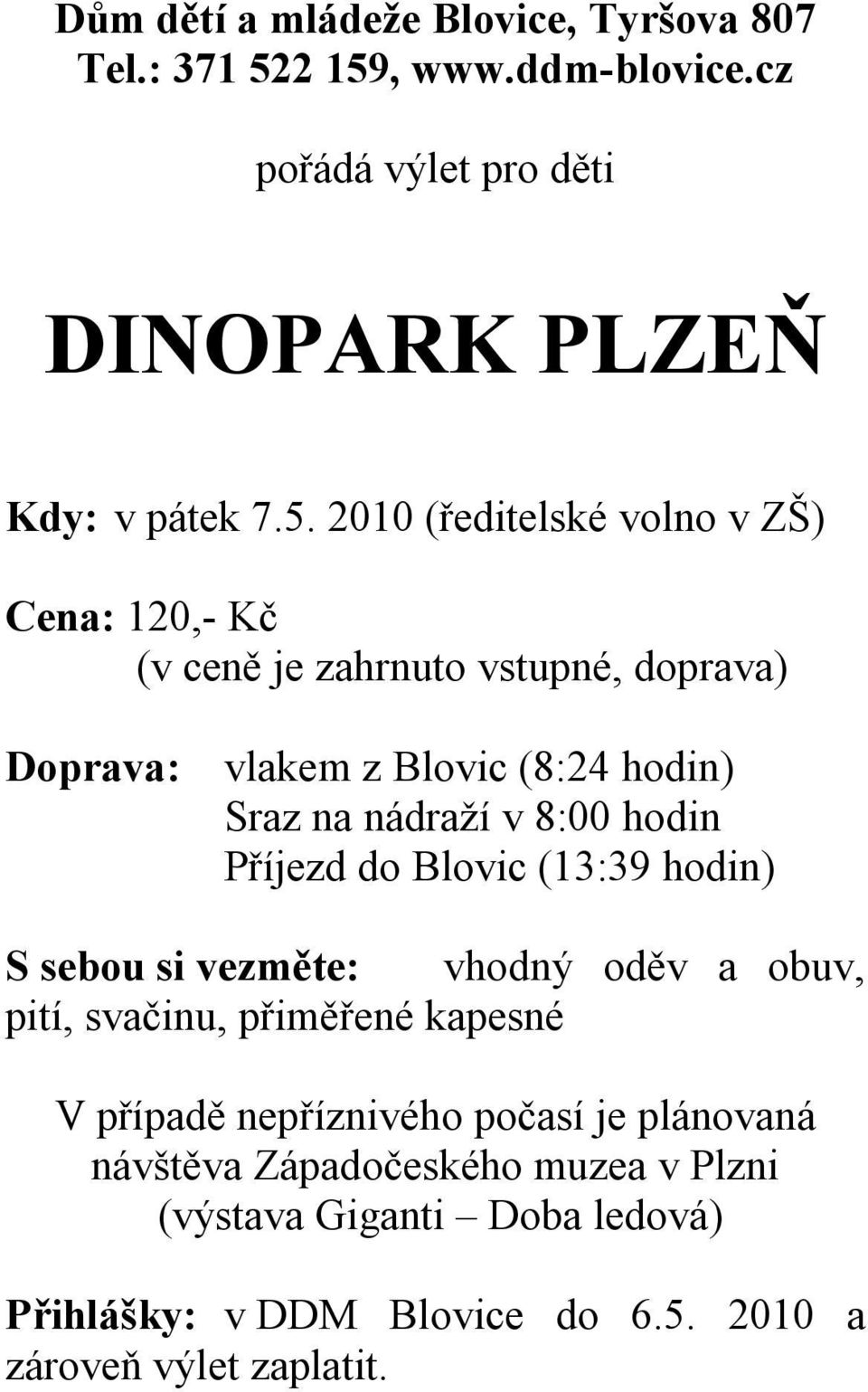 zahrnuto vstupné, doprava) Doprava: vlakem z Blovic (8:24 hodin) Sraz na nádraží v 8:00 hodin Příjezd do Blovic (13:39 hodin) S sebou si
