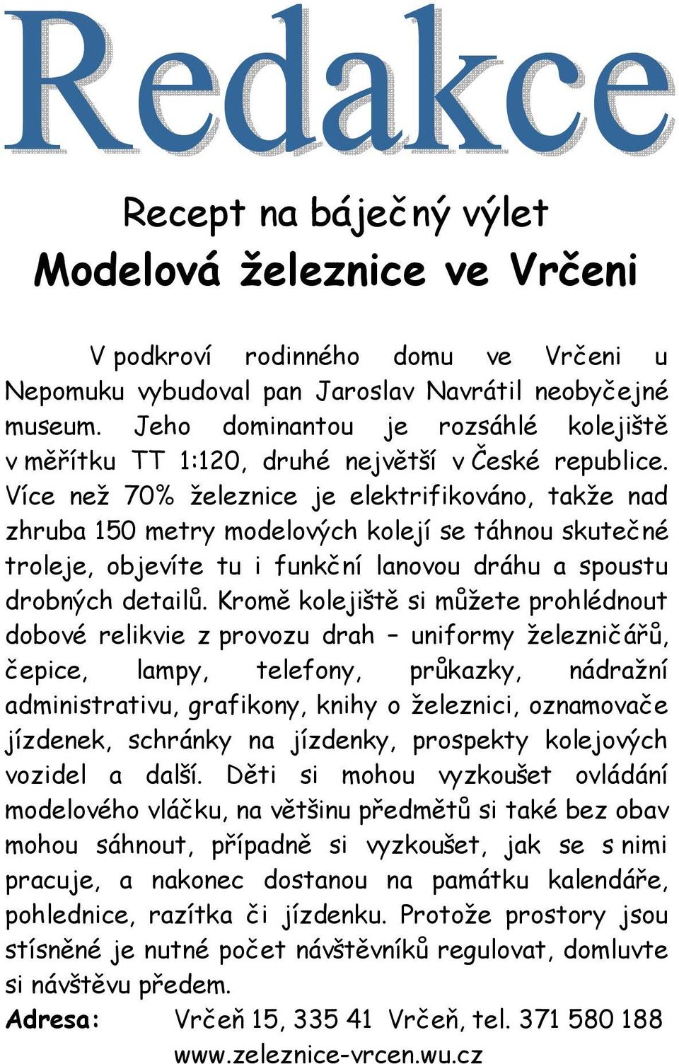 Více než 70% železnice je elektrifikováno, takže nad zhruba 150 metry modelových kolejí se táhnou skutečné troleje, objevíte tu i funkční lanovou dráhu a spoustu drobných detailů.