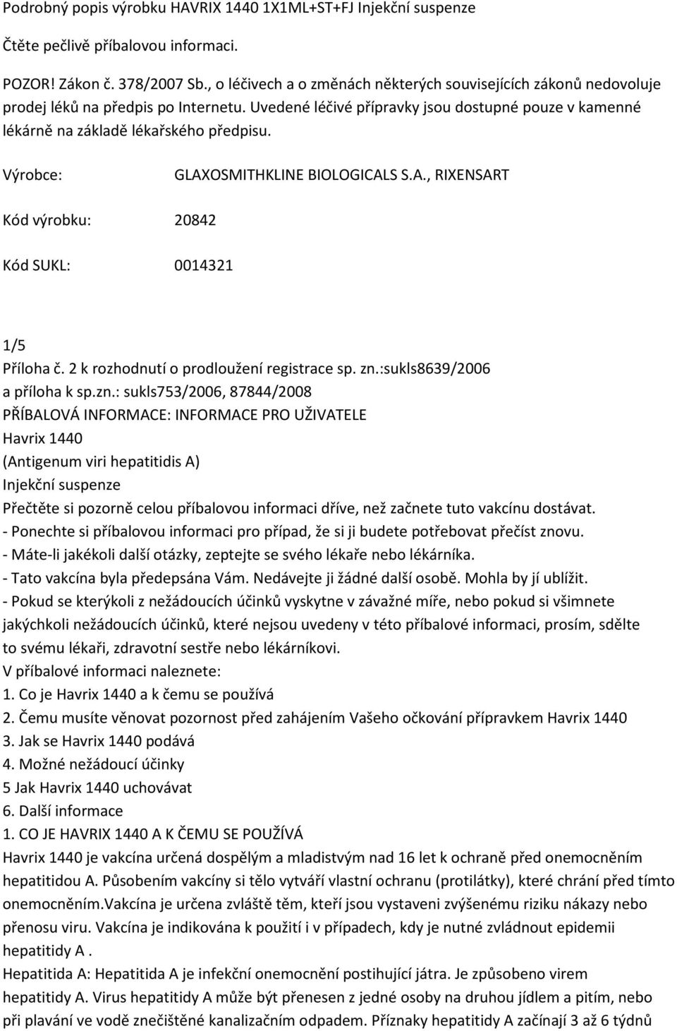 Výrobce: GLAXOSMITHKLINE BIOLOGICALS S.A., RIXENSART Kód výrobku: 20842 Kód SUKL: 0014321 1/5 Příloha č. 2 k rozhodnutí o prodloužení registrace sp. zn.