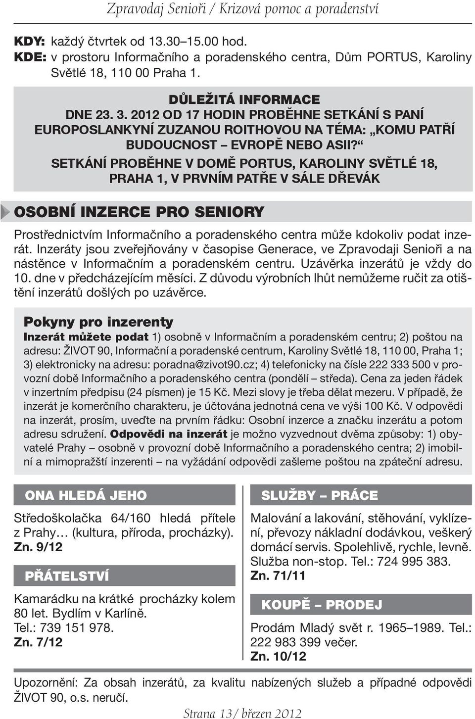 SETKÁNÍ PROBĚHNE V DOMĚ PORTUS, KAROLINY SVĚTLÉ 18, PRAHA 1, V PRVNÍM PATŘE V SÁLE DŘEVÁK OSOBNÍ INZERCE PRO SENIORY Prostřednictvím Informačního a poradenského centra může kdokoliv podat inzerát.