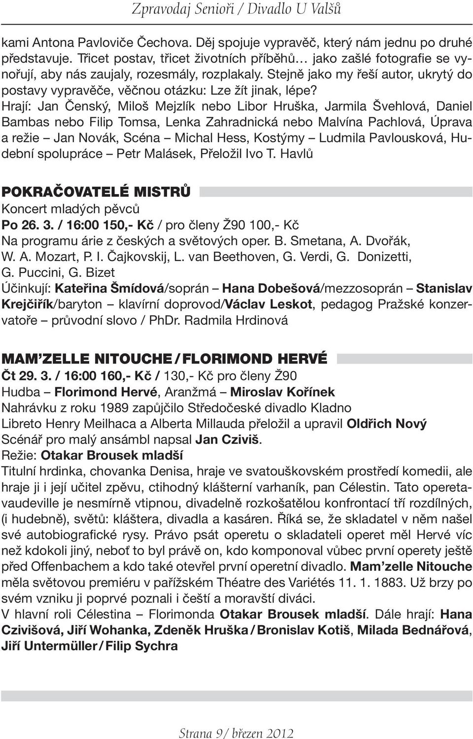 Stejně jako my řeší autor, ukrytý do postavy vypravěče, věčnou otázku: Lze žít jinak, lépe?