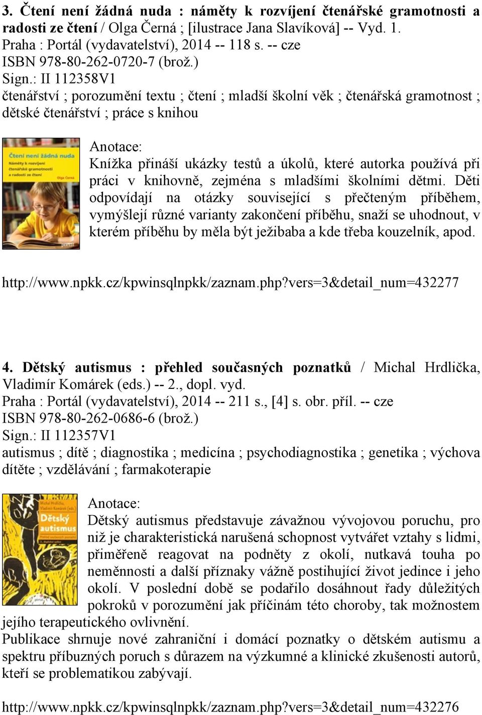 : II 112358V1 čtenářství ; porozumění textu ; čtení ; mladší školní věk ; čtenářská gramotnost ; dětské čtenářství ; práce s knihou Knížka přináší ukázky testů a úkolů, které autorka používá při