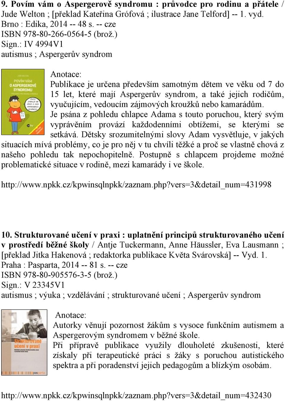 : IV 4994V1 autismus ; Aspergerův syndrom Publikace je určena především samotným dětem ve věku od 7 do 15 let, které mají Aspergerův syndrom, a také jejich rodičům, vyučujícím, vedoucím zájmových