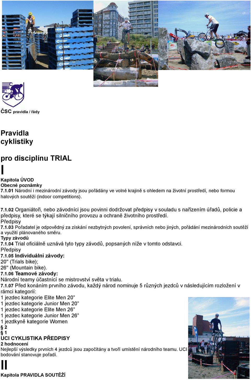 Předpisy 7.1.03 Pořadatel je odpovědný za získání nezbytných povolení, správních nebo jiných, pořádání mezinárodních soutěží a využití plánovaného směru. Typy závodů 7.1.04 Trial oficiálně uznává tyto typy závodů, popsaných níže v tomto odstavci.