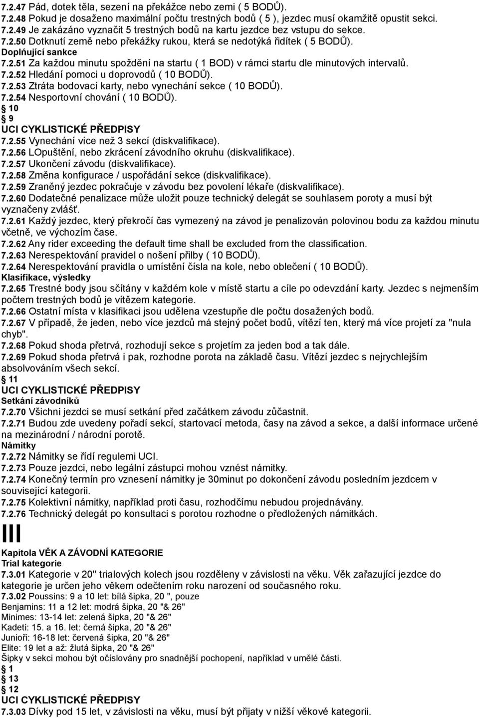 7.2.53 Ztráta bodovací karty, nebo vynechání sekce ( 10 BODŮ). 7.2.54 Nesportovní chování ( 10 BODŮ). 0 9 7.2.55 Vynechání více než 3 sekcí (diskvalifikace). 7.2.56 LOpuštění, nebo zkrácení závodního okruhu (diskvalifikace).