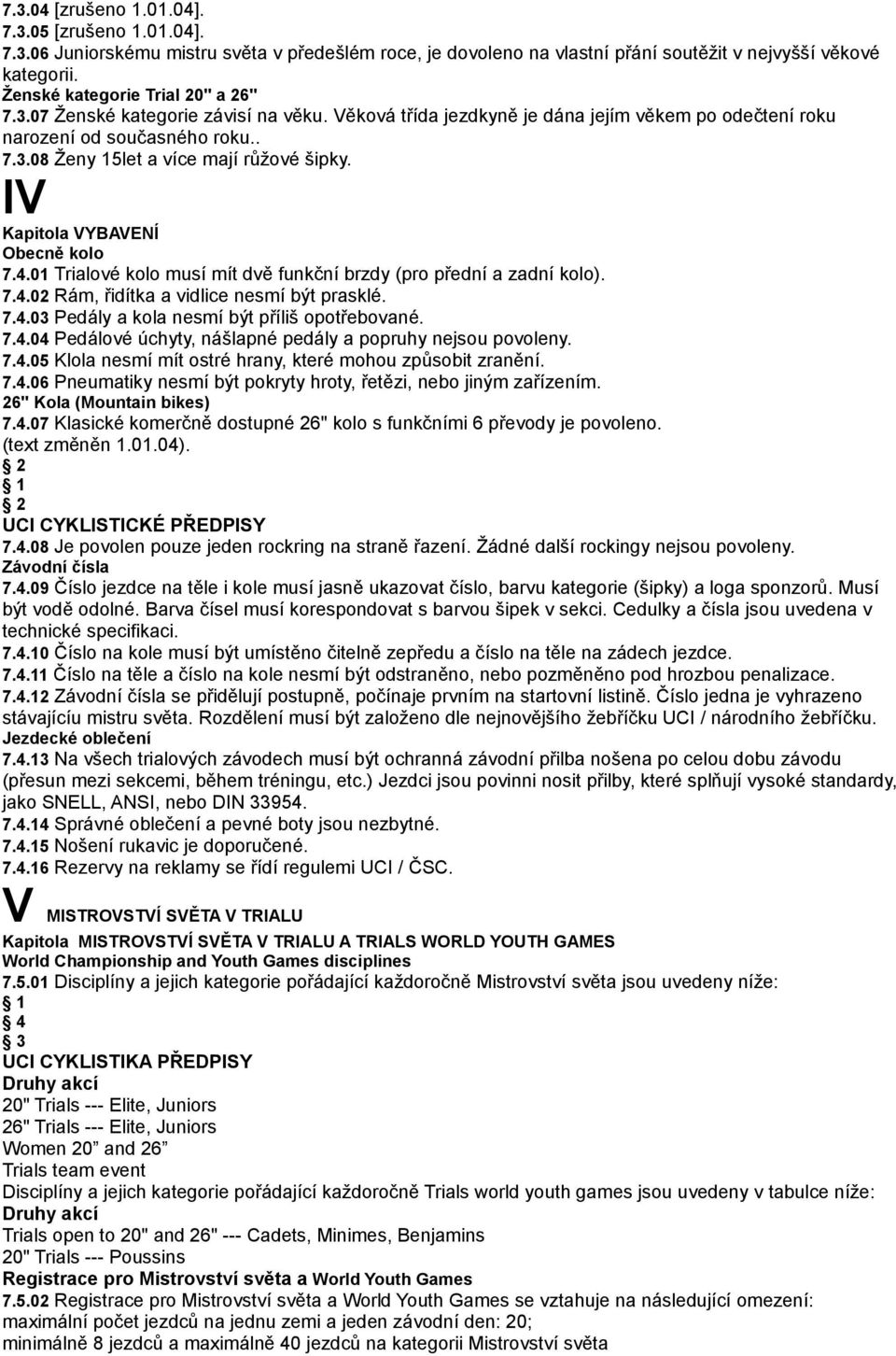 IV Kapitola VYBAVENÍ Obecně kolo 7.4.01 Trialové kolo musí mít dvě funkční brzdy (pro přední a zadní kolo). 7.4.02 Rám, řidítka a vidlice nesmí být prasklé. 7.4.03 Pedály a kola nesmí být příliš opotřebované.