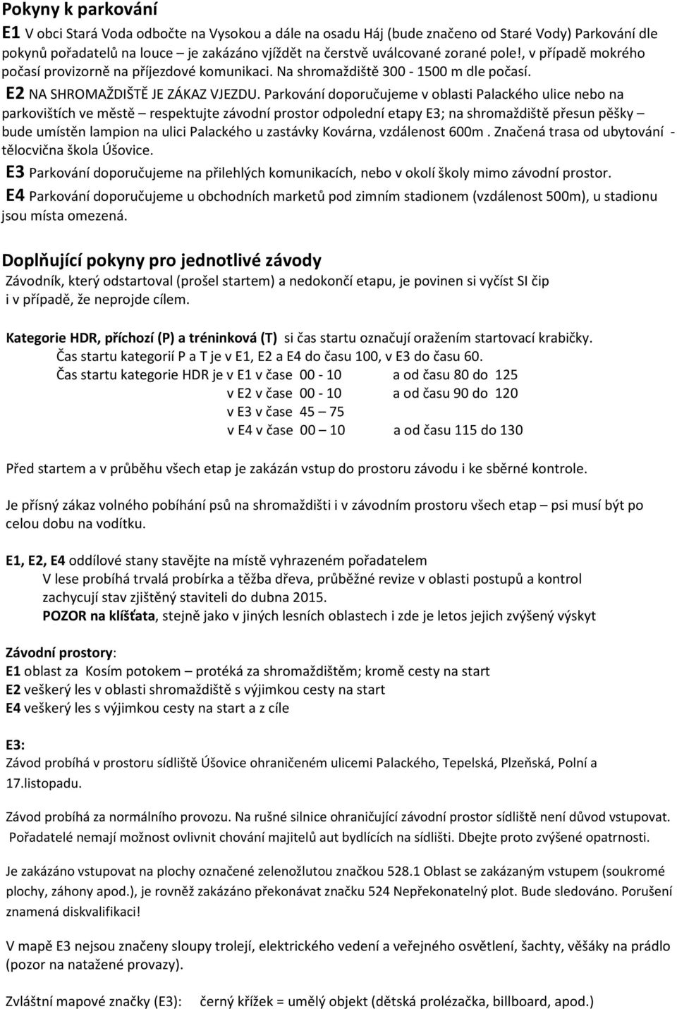 Parkování doporučujeme v oblasti Palackého ulice nebo na parkovištích ve městě respektujte závodní prostor odpolední etapy E3; na shromaždiště přesun pěšky bude umístěn lampion na ulici Palackého u