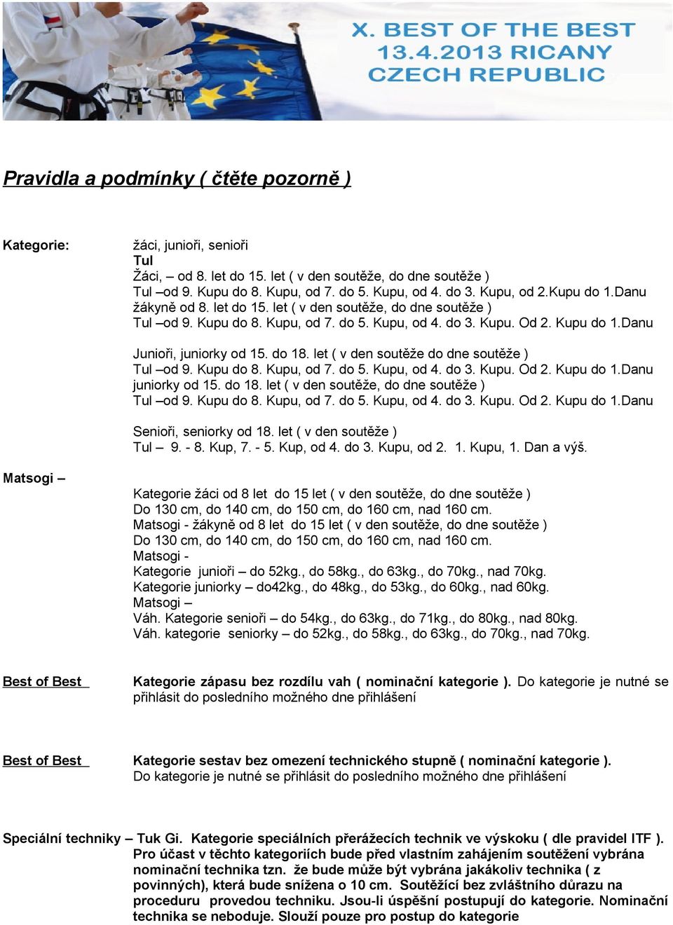 do 18. let ( v den soutěže do dne soutěže ) Tul od 9. Kupu do 8. Kupu, od 7. do 5. Kupu, od 4. do 3. Kupu. Od 2. Kupu do 1.Danu juniorky od 15. do 18. let ( v den soutěže, do dne soutěže ) Tul od 9.