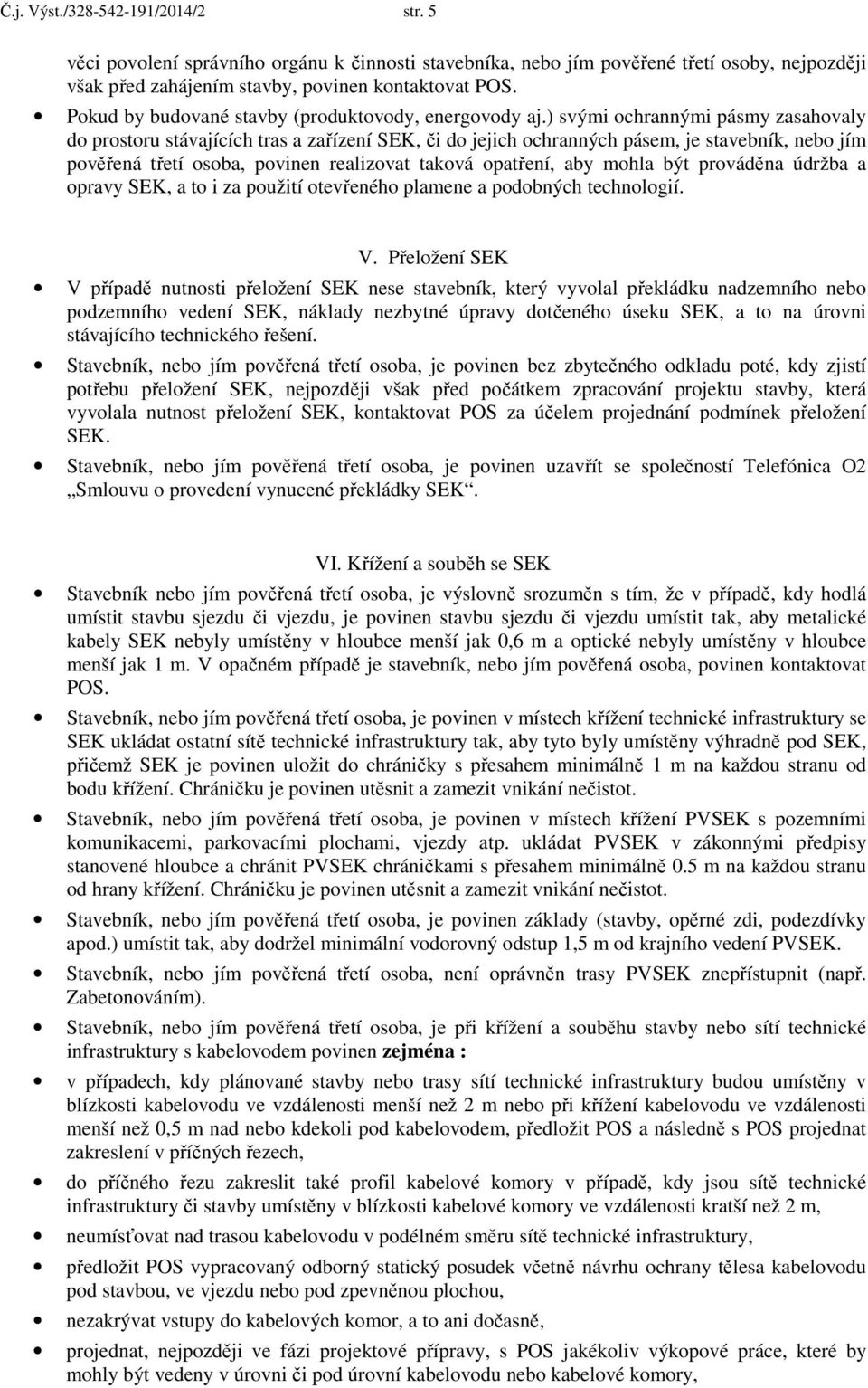 ) svými ochrannými pásmy zasahovaly do prostoru stávajících tras a zařízení SEK, či do jejich ochranných pásem, je stavebník, nebo jím pověřená třetí osoba, povinen realizovat taková opatření, aby